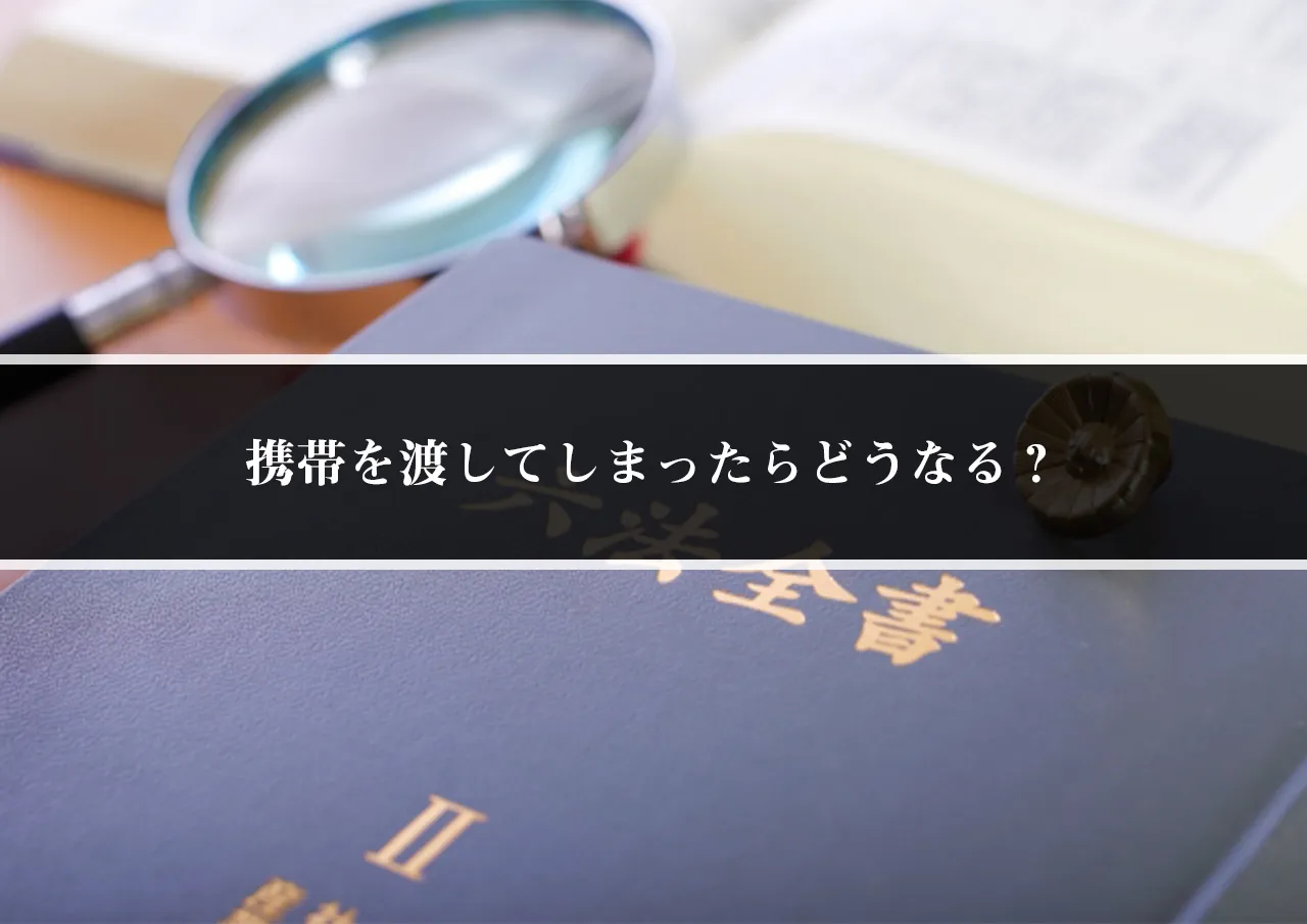 携帯を渡してしまったらどうなる?