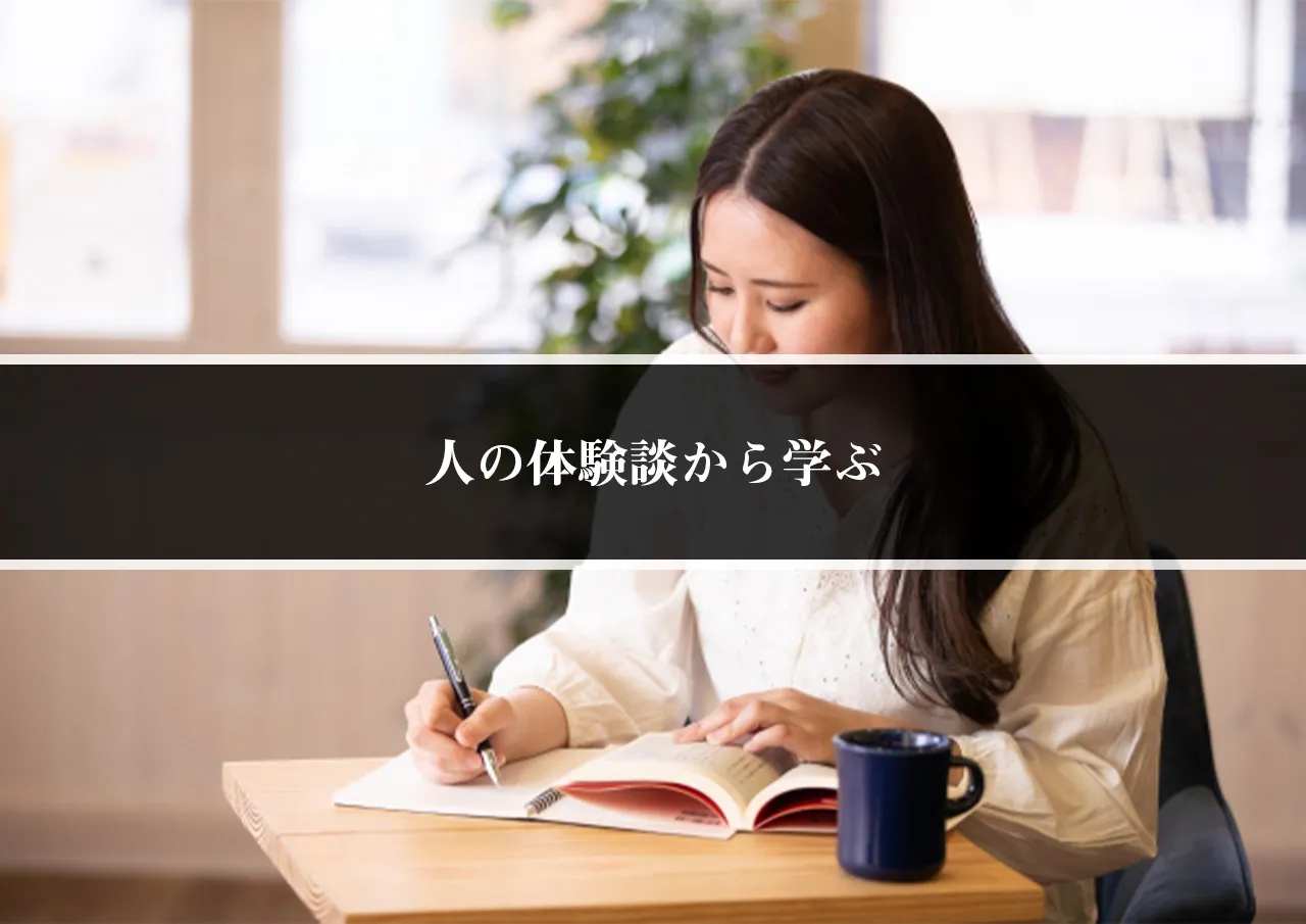 人の体験談から学ぶ